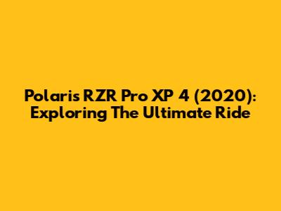 Polaris RZR Pro XP 4 (2020): Exploring The Ultimate Ride