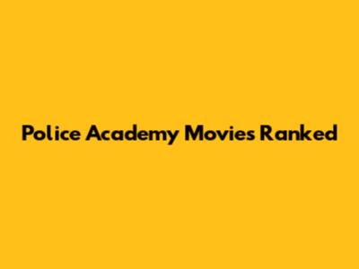 Police Academy Movies Ranked