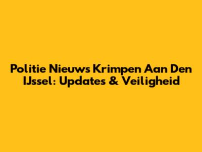 Politie Nieuws Krimpen Aan Den IJssel: Updates & Veiligheid