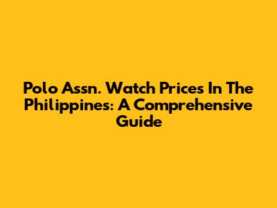 Polo Assn. Watch Prices In The Philippines: A Comprehensive Guide