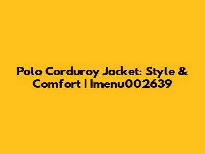 Polo Corduroy Jacket: Style & Comfort | Imenu002639