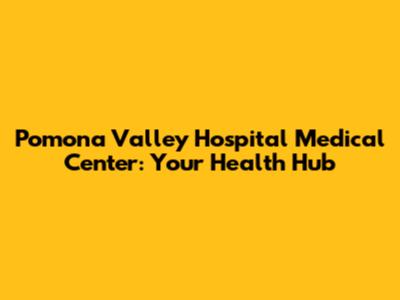 Pomona Valley Hospital Medical Center: Your Health Hub
