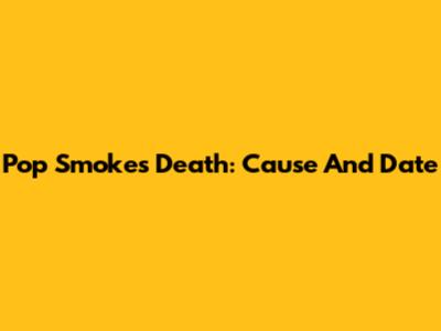 Pop Smoke's Death: Cause And Date