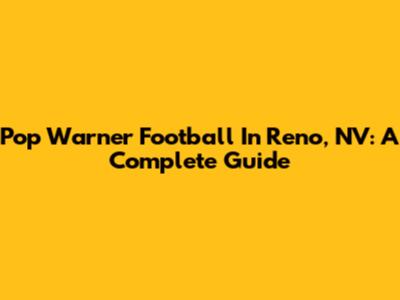 Pop Warner Football In Reno, NV: A Complete Guide