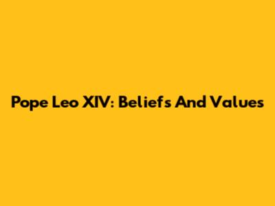 Pope Leo XIV: Beliefs And Values