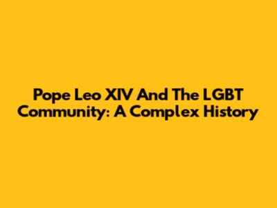 Pope Leo XIV And The LGBT Community: A Complex History