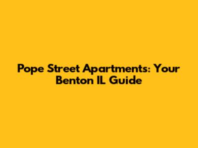 Pope Street Apartments: Your Benton IL Guide