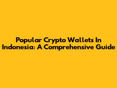 Popular Crypto Wallets In Indonesia: A Comprehensive Guide