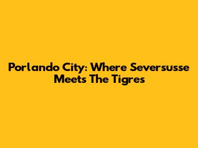 Porlando City: Where Seversusse Meets The Tigres