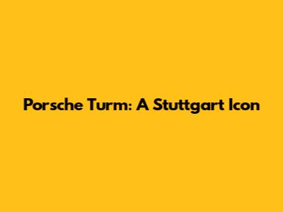 Porsche Turm: A Stuttgart Icon