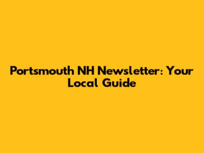 Portsmouth NH Newsletter: Your Local Guide