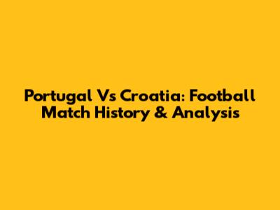 Portugal Vs Croatia: Football Match History & Analysis