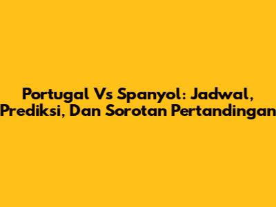Portugal Vs Spanyol: Jadwal, Prediksi, Dan Sorotan Pertandingan