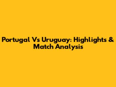 Portugal Vs Uruguay: Highlights & Match Analysis