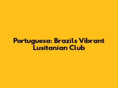 Portuguesa: Brazil's Vibrant Lusitanian Club
