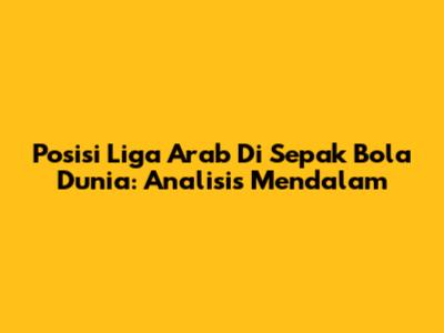 Posisi Liga Arab Di Sepak Bola Dunia: Analisis Mendalam