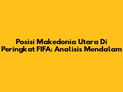 Posisi Makedonia Utara Di Peringkat FIFA: Analisis Mendalam