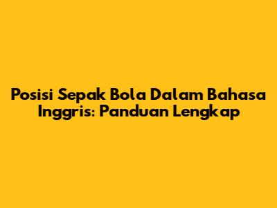 Posisi Sepak Bola Dalam Bahasa Inggris: Panduan Lengkap