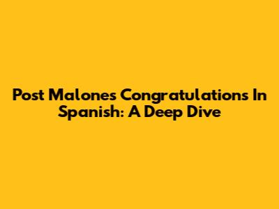 Post Malone's 'Congratulations' In Spanish: A Deep Dive