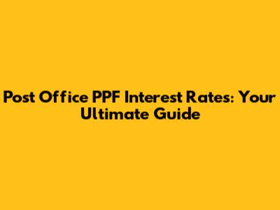 Post Office PPF Interest Rates: Your Ultimate Guide
