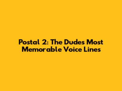 Postal 2: The Dude's Most Memorable Voice Lines