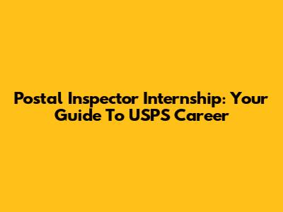 Postal Inspector Internship: Your Guide To USPS Career