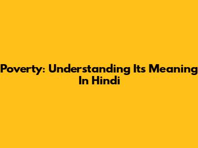 Poverty: Understanding Its Meaning In Hindi