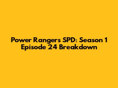 Power Rangers SPD: Season 1 Episode 24 Breakdown