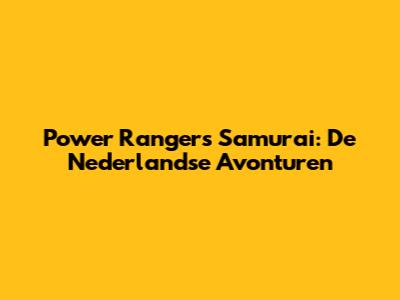 Power Rangers Samurai: De Nederlandse Avonturen