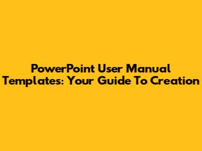 PowerPoint User Manual Templates: Your Guide To Creation