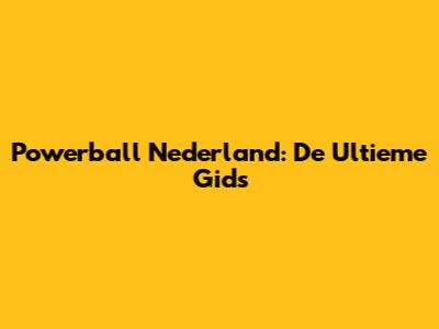Powerball Nederland: De Ultieme Gids