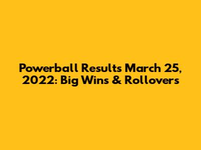 Powerball Results March 25, 2022: Big Wins & Rollovers