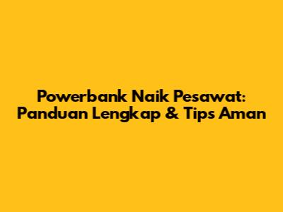 Powerbank Naik Pesawat: Panduan Lengkap & Tips Aman