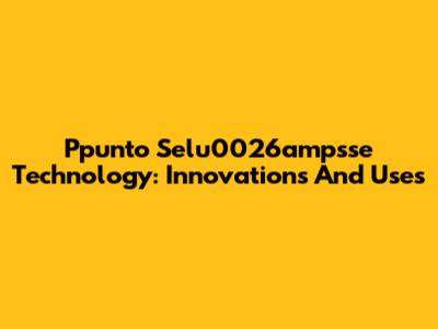 Ppunto Selu0026ampsse Technology: Innovations And Uses