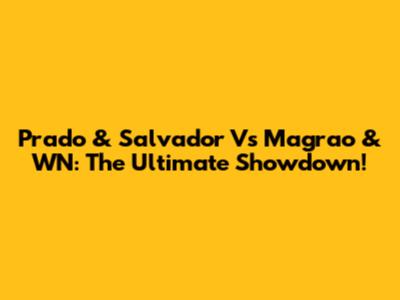 Prado & Salvador Vs Magrao & WN: The Ultimate Showdown!