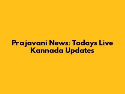 Prajavani News: Today's Live Kannada Updates