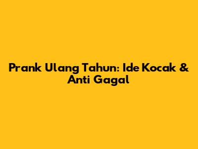 Prank Ulang Tahun: Ide Kocak & Anti Gagal