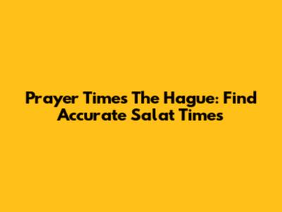 Prayer Times The Hague: Find Accurate Salat Times