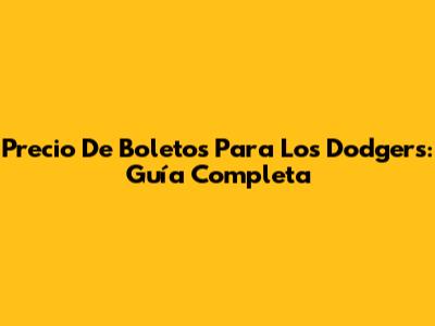 Precio De Boletos Para Los Dodgers: Guía Completa