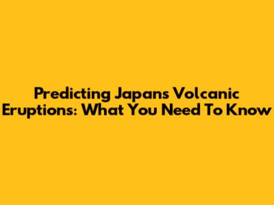 Predicting Japan's Volcanic Eruptions: What You Need To Know