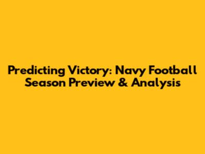 Predicting Victory: Navy Football Season Preview & Analysis
