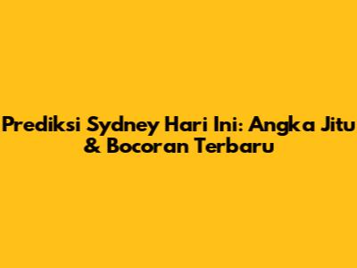 Prediksi Sydney Hari Ini: Angka Jitu & Bocoran Terbaru