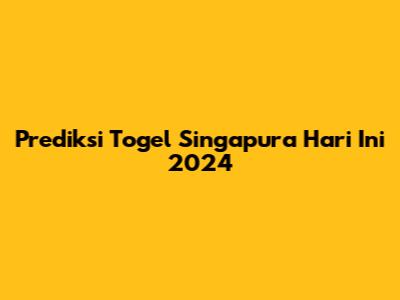Prediksi Togel Singapura Hari Ini 2024