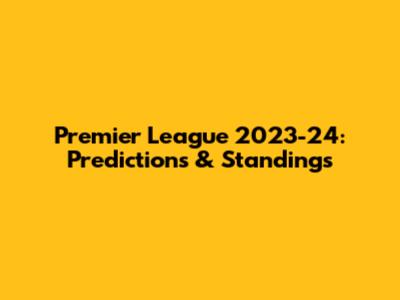 Premier League 2023-24: Predictions & Standings