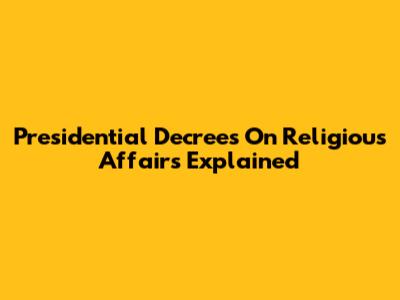 Presidential Decrees On Religious Affairs Explained