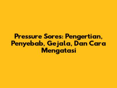 Pressure Sores: Pengertian, Penyebab, Gejala, Dan Cara Mengatasi