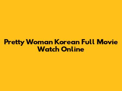 Pretty Woman Korean Full Movie Watch Online