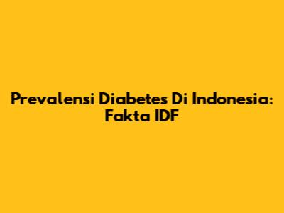 Prevalensi Diabetes Di Indonesia: Fakta IDF