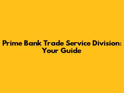 Prime Bank Trade Service Division: Your Guide