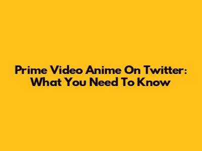 Prime Video Anime On Twitter: What You Need To Know